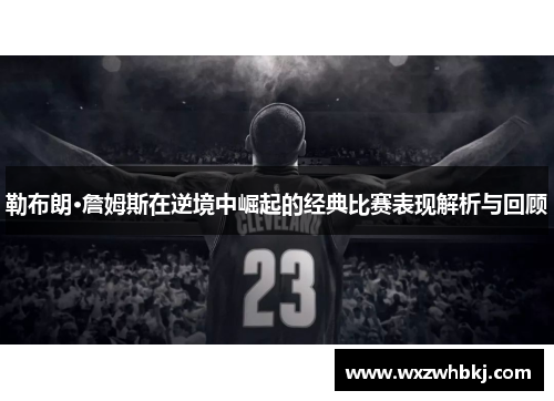 勒布朗·詹姆斯在逆境中崛起的经典比赛表现解析与回顾