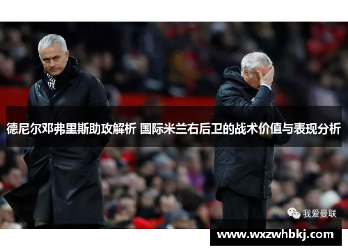 德尼尔邓弗里斯助攻解析 国际米兰右后卫的战术价值与表现分析