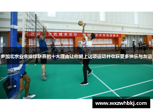参加北京业余排球联赛的十大理由让你爱上这项运动并收获更多快乐与友谊