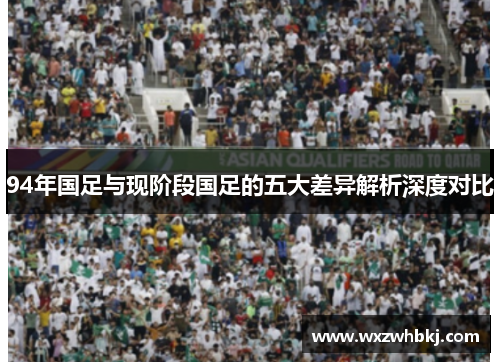 94年国足与现阶段国足的五大差异解析深度对比