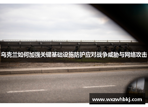 乌克兰如何加强关键基础设施防护应对战争威胁与网络攻击