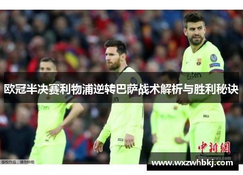 欧冠半决赛利物浦逆转巴萨战术解析与胜利秘诀