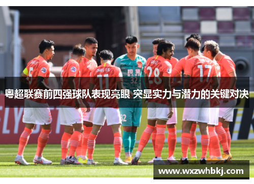 粤超联赛前四强球队表现亮眼 突显实力与潜力的关键对决