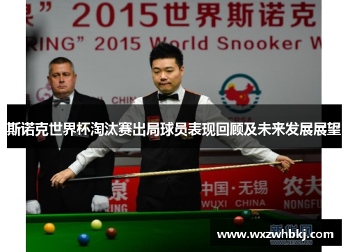 斯诺克世界杯淘汰赛出局球员表现回顾及未来发展展望