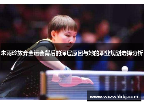 朱雨玲放弃全运会背后的深层原因与她的职业规划选择分析